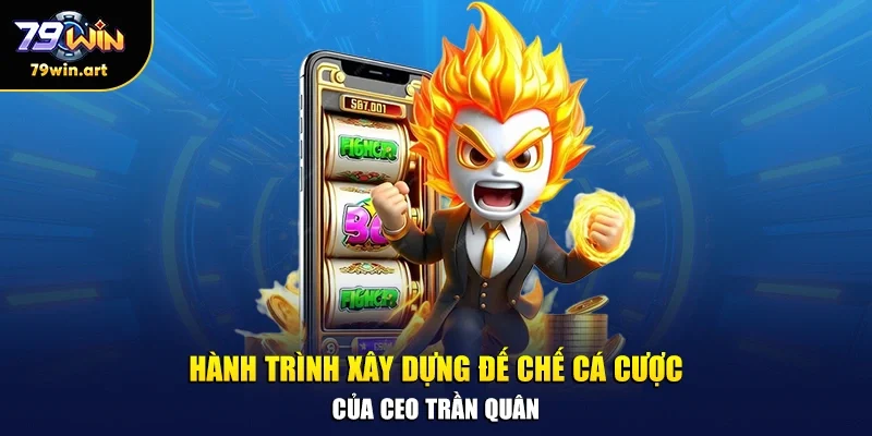 Hành trình xây dựng đế chế cá cược của CEO Trần Quân