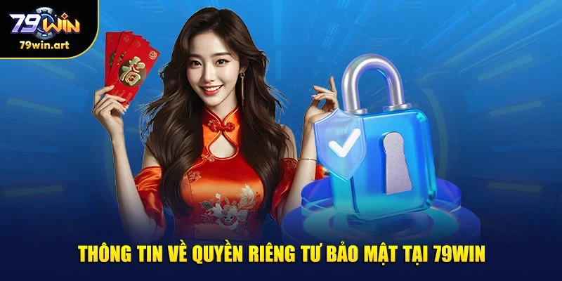 Thông tin về quyền riêng tư bảo mật tại 79WIN.