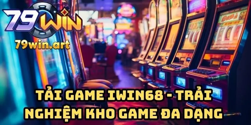 Tải game iWin68 ngay để trải nghiệm kho game hấp dẫn